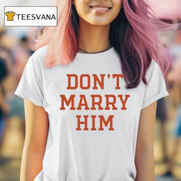 Don T Marry Him T Shirt