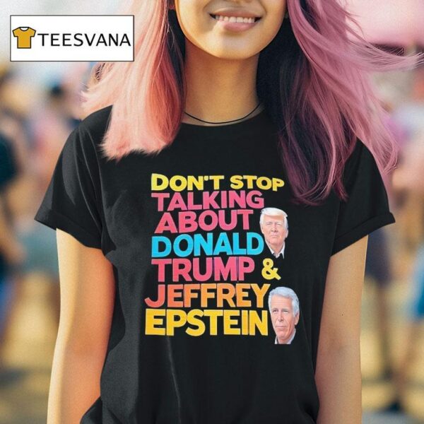 Don T Stop Talking About Donald Trump And Jeffrey Epstein T Shirt