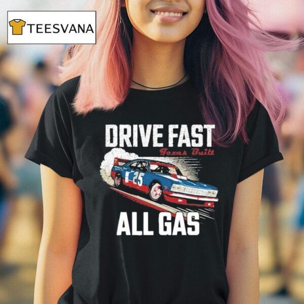 Drive Fast All Gas Texas Buil T Shirt
