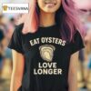 Eat Oysters Love Longer T Shirt