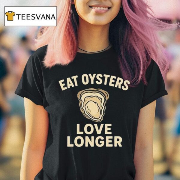 Eat Oysters Love Longer T Shirt