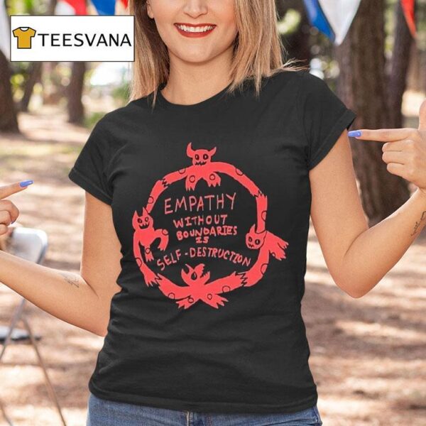 Empathy Without Boundaries Is Self Destruction T Shirt
