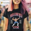 Foos Gone Wild Hit The Gym Not The Pipa Gym T Shirt