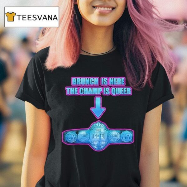 Game Changer Wrestling Gcw Effy S Big Gay Brunch Is Here The Champ Os Queer T Shirt