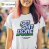 Get Shit Done Make Commerce Better For Everyone T Shirt