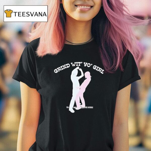Grind Wit Yo Girl Sodave Music T Shirt