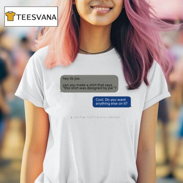 Hey Its Joe Can You Make A Says This Was Designed By Joe Cool Do You Want Anything Else On I T Shirt