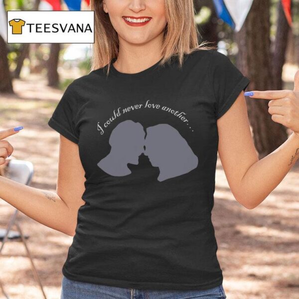 I Could Never Love Another T Shirt