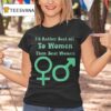 I D Rather Beat Off To Women Than Beat Women T Shirt
