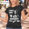 I Don T Want Goddamit I M A Sly Dan Fan T Shirt