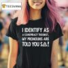 I Identify As A Conspiracy Theorist My Pronouns Are Told You So T Shirt