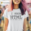 I Know Html How To Meet Ladies T Shirt