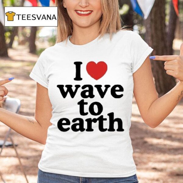 I Love Wave To Earth T Shirt