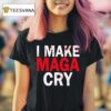 I Make Maga Cry T Shirt