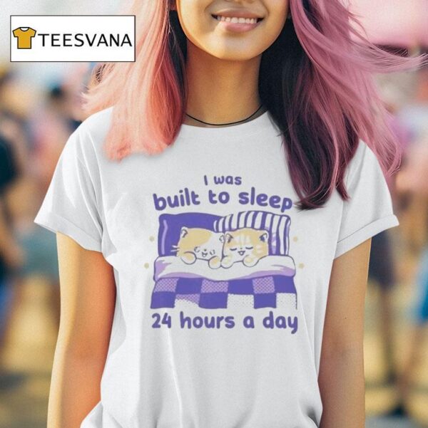 I Was Built To Sleep Hours A Day T Shirt