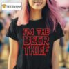Im The Beer Thief T Shirt