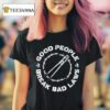Indecline Good People Break Bad Laws T Shirt