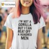 It S Not A Gorilla But I Can Beat Off A Hundred Men T Shirt