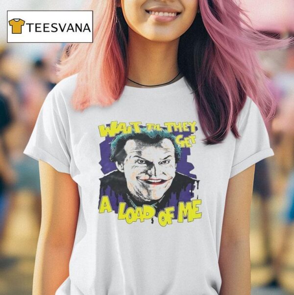 Jack Nicholson As Joker Wait Til They Get A Load Of Me T Shirt