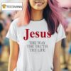 Jesus The Way The Truth The Life John T Shirt