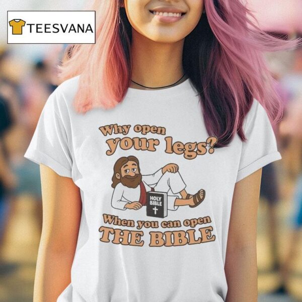 Jesus Why Open Your Legs When You Can Open The Bible Holy Bible Book T Shirt