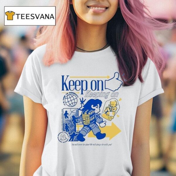 Keep On Keeping On Time To Connect You Will Never Be Alone We Will Always Be With You T Shirt