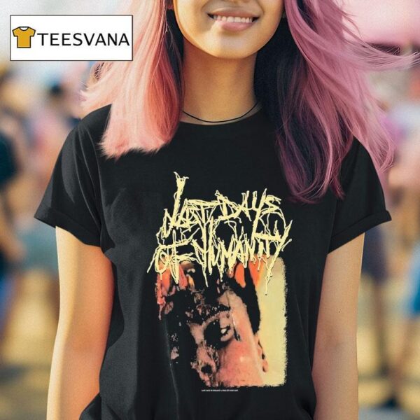 Last Days Of Humanity The Sound Of Rancid Juices Sloshing Around Your Coffin T Shirt