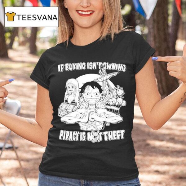 Luffy And Name If Buying Isn T Owning Then Piracy Is Not Theft Sunny One Piece T Shirt