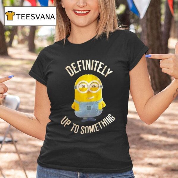 Minions Definitely Up To Something T Shirt