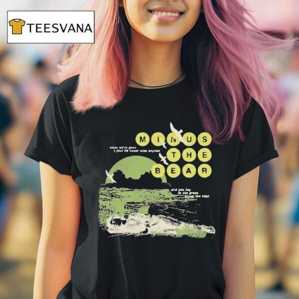 Minus The Bear When We Re Gone I Feel I D Never See Anyone And You Lay In The Grace Along The Edge Drilling T Shirt