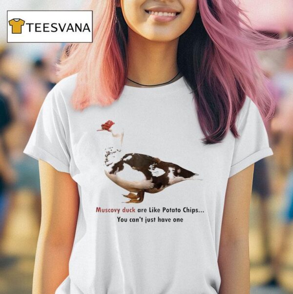 Muscovy Duck Are Like Potato Chips You Can T Have Just One T Shirt