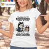 My Day Starts Backwards I Wake Up Tired And Go To Bed Wide Awake T Shirt