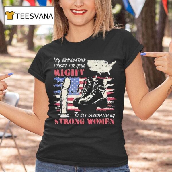 My Grandfather Fought For Your Right To Clt Dominated By Strong Women Feminist Map T Shirt