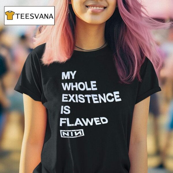 My Whole Existence Is Flawed Nin T Shirt