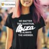 No Matter The Question Ibiza Is Always The Answer T Shirt