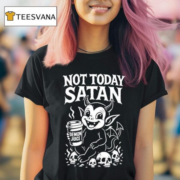Not Today Satan Demon Juice T Shirt