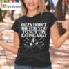 Ozzy Osbourne Didn T Die For You To Not Try Eating A Ba T Shirt