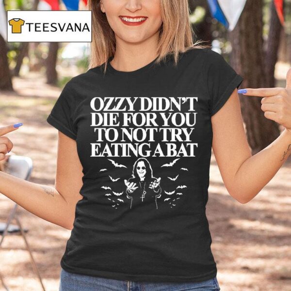 Ozzy Osbourne Didn T Die For You To Not Try Eating A Ba T Shirt