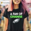 Philadelphia Eagles A Fan Of Change Philly T Shirt