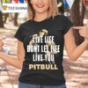 Pitbull Live Life Don T Let Life Live You Lyric T Shirt