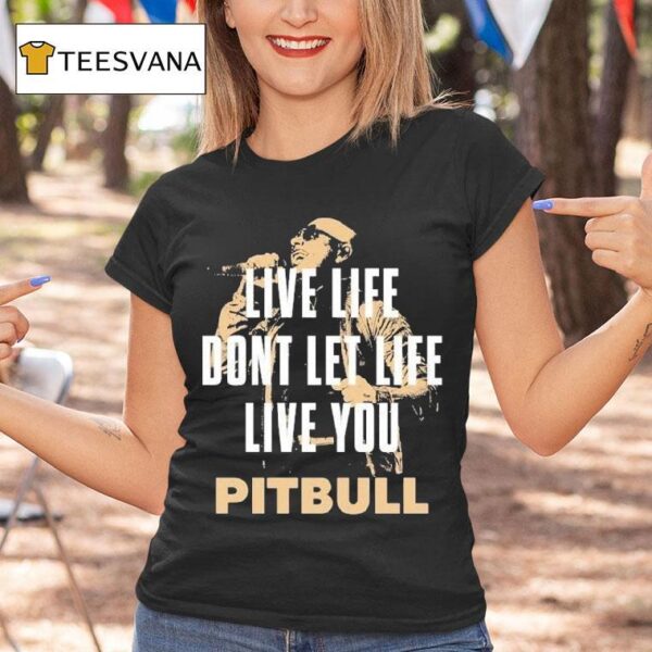 Pitbull Live Life Don T Let Life Live You Lyric T Shirt