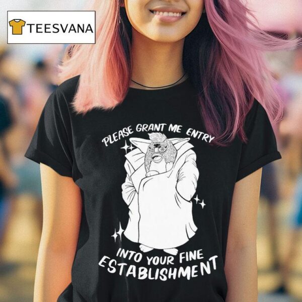 Please Grant Me Entry Into Your Fine Establishment We Are A Real Human T Shirt