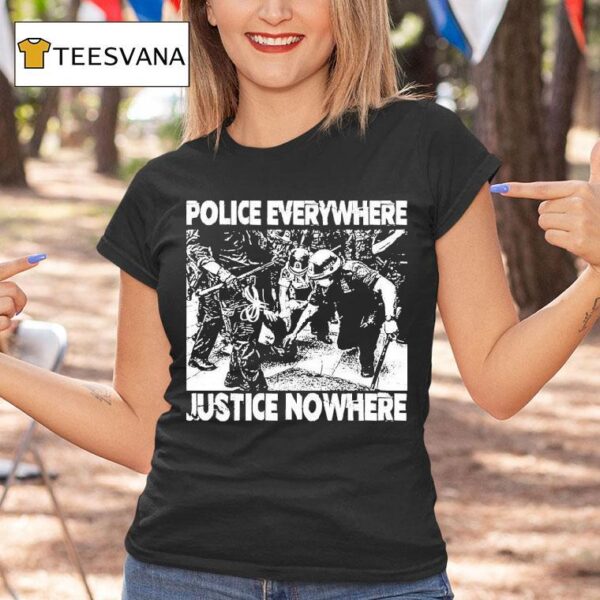 Police Everywhere Justice Nowhere Anti Fascis T Shirt