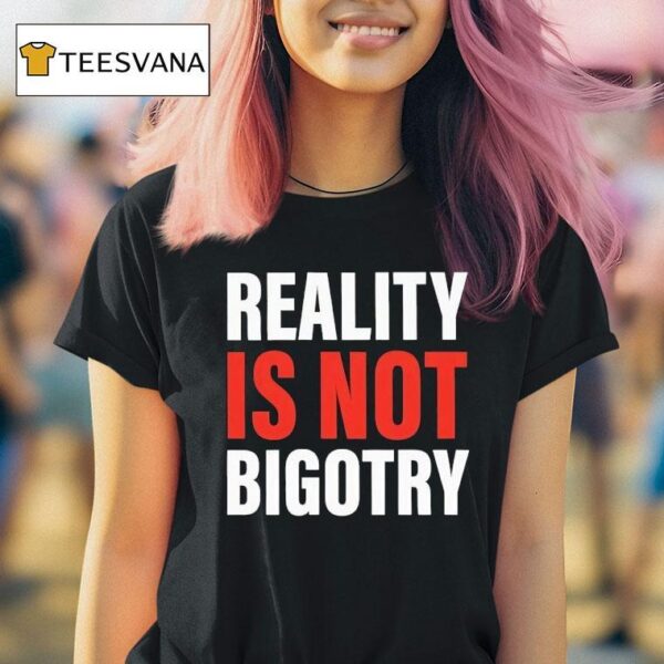 Reality Is Not Bigotry T Shirt