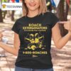 Roach Exterminators Everybody Has Reaches Roaches T Shirt