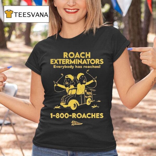 Roach Exterminators Everybody Has Reaches Roaches T Shirt