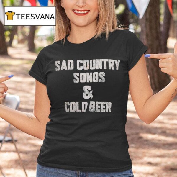 Sad Country Songs And Cold Beer T Shirt
