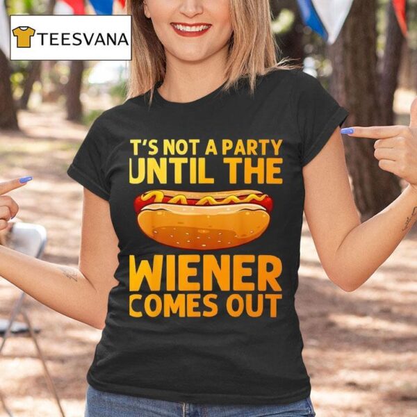 Sandwich It S Not A Party Until The Wiener Comes Ou T Shirt