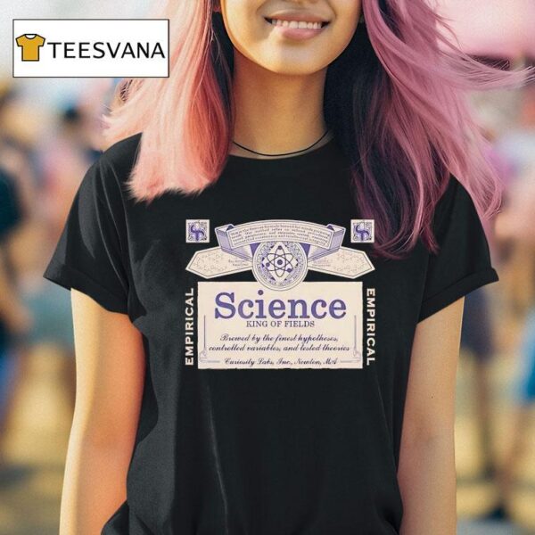Science King Of Fields Brewed By The Finest Hypotheses Controlled Variables And Tested Theories T Shirt
