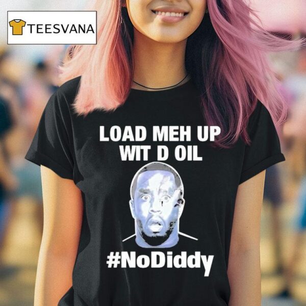 Sean Combs Load Meh Up Wit D Oil No Diddy T Shirt